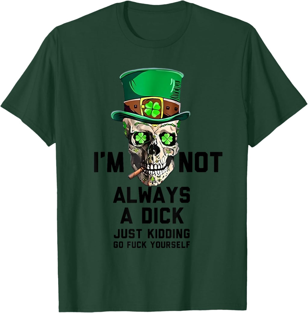 I'm Not Always A Dick Just Kidding Go Fck Yourself Irish