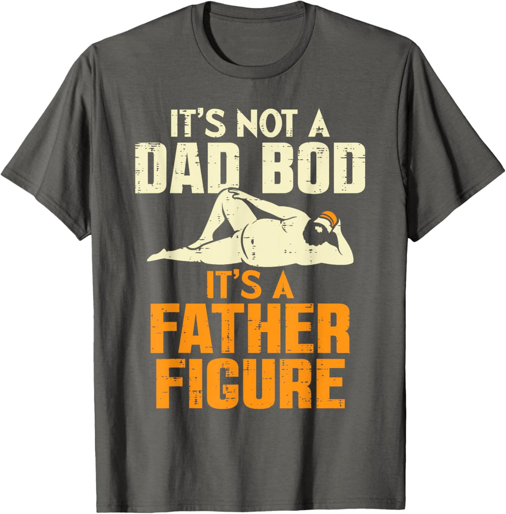 Not Dad Bod Its A Father Figure Funny Fathers Day Daddy Papa