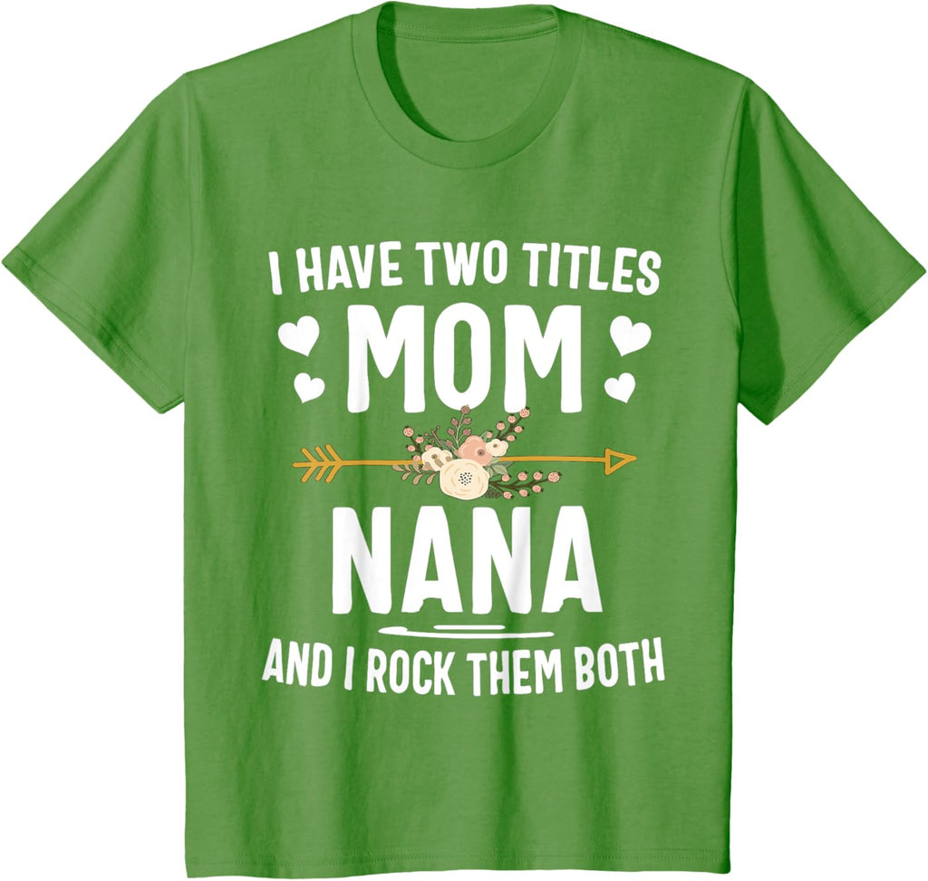 I Have Two Titles Mom And Nana Shirt Mothers Day Gifts Mother Shirt
