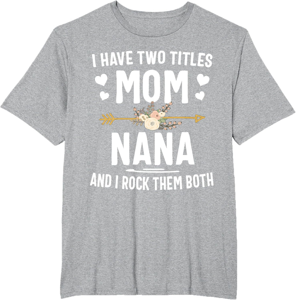 I Have Two Titles Mom And Nana Shirt Mothers Day Gifts Mother Shirt