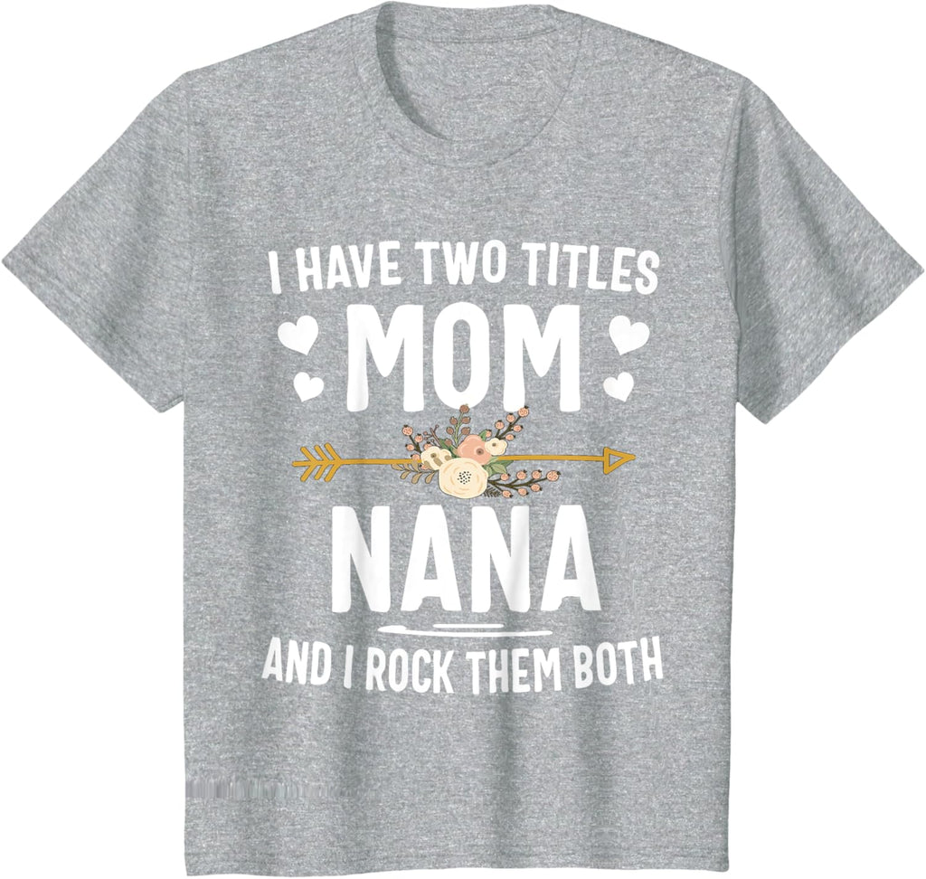 I Have Two Titles Mom And Nana Shirt Mothers Day Gifts Mother Shirt