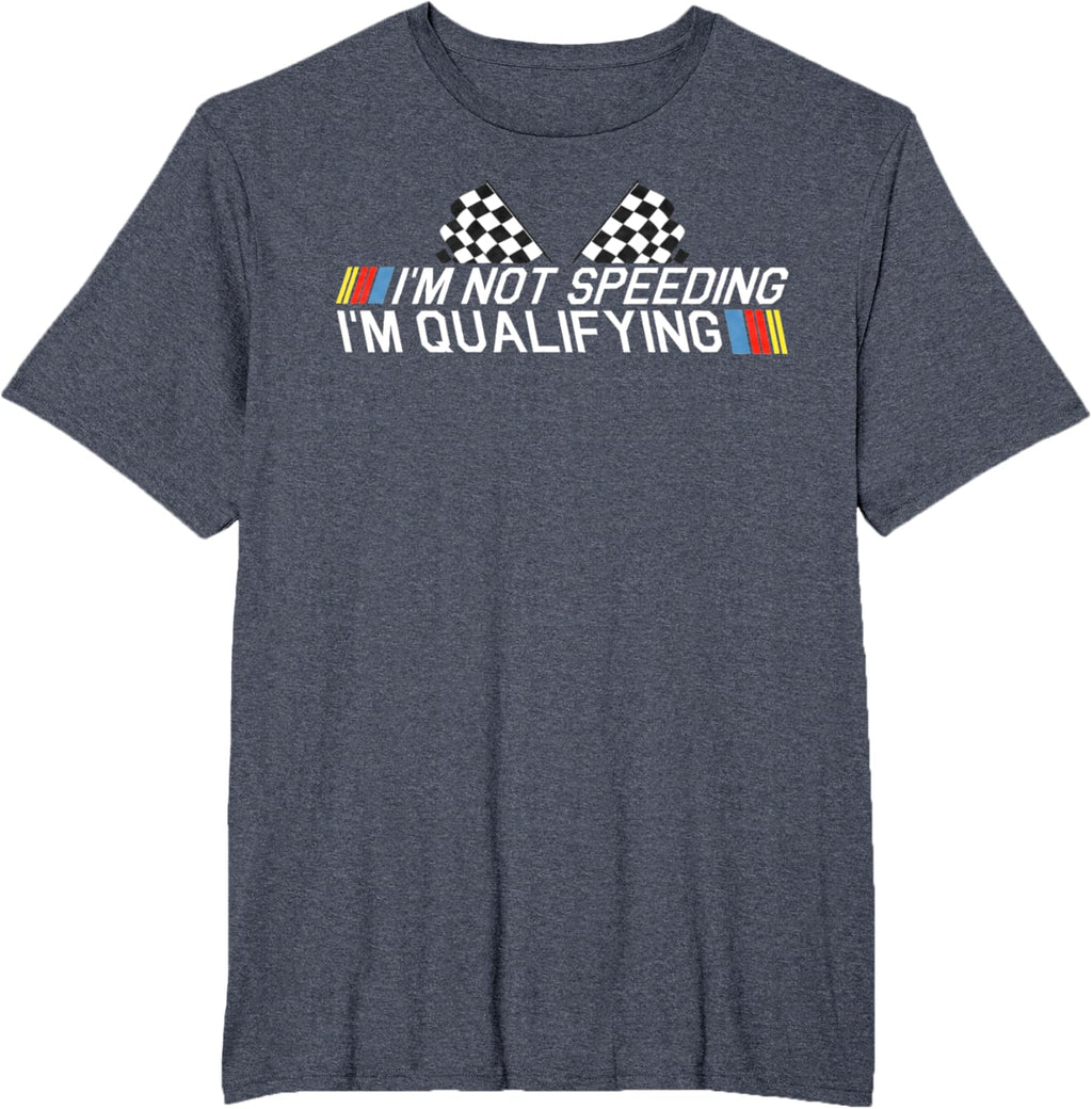 Im Not Speeding Im Qualifying T Shirt Race Track Fathers Day